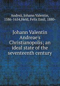 Johann Valentin Andreae's Christianopolis; an ideal state of the seventeenth century