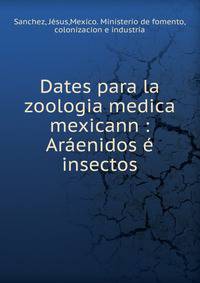 Dates para la zoologia medica mexicann : Ar?enidos ? insectos