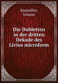 Die Dubletten in der dritten Dekade des Livius microform