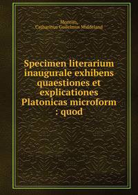 Specimen literarium inaugurale exhibens quaestiones et explicationes Platonicas microform : quod.