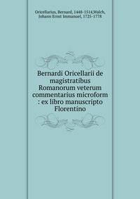 Bernardi Oricellarii de magistratibus Romanorum veterum commentarius microform : ex libro manuscripto Florentino