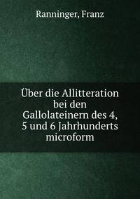 ?ber die Allitteration bei den Gallolateinern des 4, 5 und 6 Jahrhunderts microform