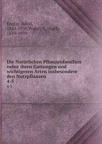 Die Natrlichen Pflanzenfamilien nebst ihren Gattungen und wichtigeren Arten insbesondere den Nutzpflanzen. 4-5