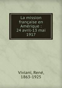 La mission fran?aise en Am?rique : 24 avril-13 mai 1917