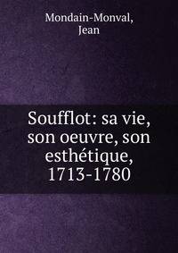 Soufflot: sa vie, son oeuvre, son esth?tique, 1713-1780