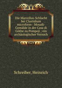 Die Marcellus-Schlacht bei Clastidium microform : Mosaik-Gem?lde in der Casa di G?the zu Pompeji ; ein arch?ologischer Versuch