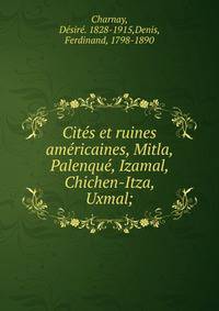 Cit?s et ruines am?ricaines, Mitla, Palenqu?, Izamal, Chichen-Itza, Uxmal;
