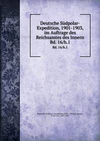Deutsche Sdpolar-Expedition, 1901-1903, im Auftrage des Reichsamtes des Innern. Bd. 16/h.1