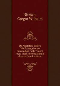 De Aristotele contra Wolfianes, sive de carminibus cycli Trojani recte inter se comparandis disputatio microform