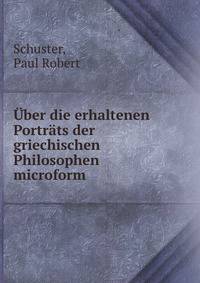 ?ber die erhaltenen Portr?ts der griechischen Philosophen microform