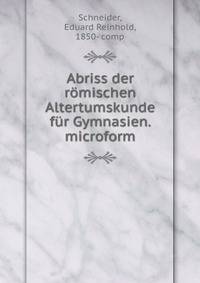 Abriss der r?mischen Altertumskunde f?r Gymnasien. microform