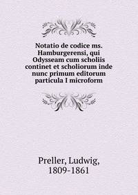 Notatio de codice ms. Hamburgerensi, qui Odysseam cum scholiis continet et scholiorum inde nunc primum editorum particula I microform