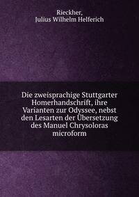 Die zweisprachige Stuttgarter Homerhandschrift, ihre Varianten zur Odyssee, nebst den Lesarten der ?bersetzung des Manuel Chrysoloras microform