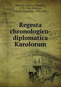 Regesta chronologico-diplomatica Karolorum