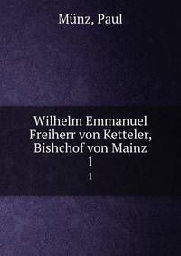 Wilhelm Emmanuel Freiherr von Ketteler, Bishchof von Mainz. 1