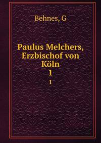 Paulus Melchers, Erzbischof von Kln. 1
