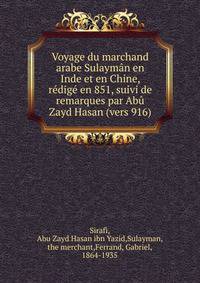 Voyage du marchand arabe Sulayman en Inde et en Chine, redige en 851, suivi de remarques par Abu Zayd Hasan (vers 916)