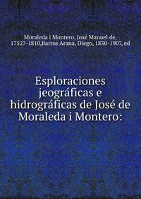 Esploraciones jeogra?ficas e hidrogra?ficas de Jose? de Moraleda i Montero: