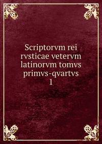 Scriptorvm rei rvsticae vetervm latinorvm tomvs primvs-qvartvs. 1