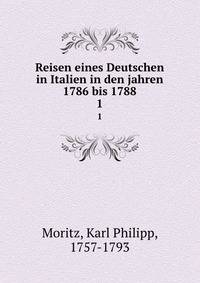 Reisen eines Deutschen in Italien in den jahren 1786 bis 1788. 1
