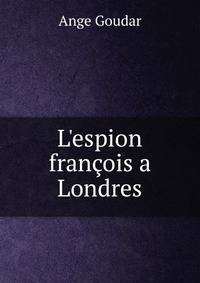 L'espion fran?ois a Londres