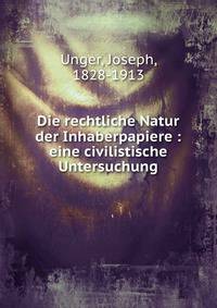 Die rechtliche Natur der Inhaberpapiere : eine civilistische Untersuchung