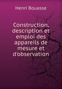 Construction, description et emploi des appareils de mesure et d'observation