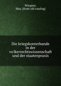 Die kriegskonterbande in der vo?lkerrechtswissenschaft und der staatenpraxis