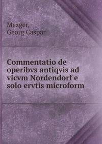 Commentatio de operibvs antiqvis ad vicvm Nordendorf e solo ervtis microform