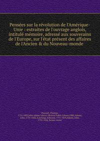 Pens?es sur la r?volution de l'Am?rique-Unie : extraites de l'ouvrage anglois, intitul? m?moire, adress? aux souverains de l'Europe, sur l'?tat pr?sent des affaires de l'Ancien &amp; du Nouveau-monde