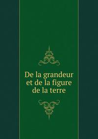 De la grandeur et de la figure de la terre