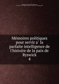 Me?moires politiques pour servir a? la parfaite intelligence de l'histoire de la paix de Ryswick