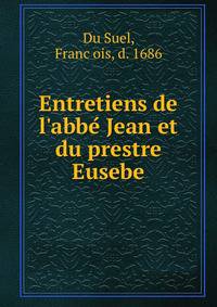 Entretiens de l'abbe? Jean et du prestre Eusebe