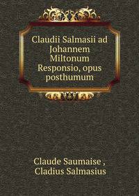 Claudii Salmasii ad Johannem Miltonum Responsio, opus posthumum