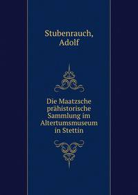 Die Maatzsche prahistorische Sammlung im Altertumsmuseum in Stettin