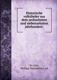 Historische volkslieder aus dem sechzehnten und siebenzehnten jahrhundert;