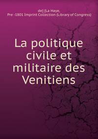 La politique civile et militaire des Venitiens