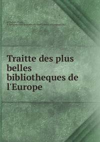Traitte des plus belles bibliotheques de l'Europe