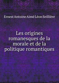 Les origines romanesques de la morale et de la politique romantiques