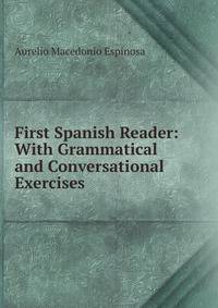First Spanish Reader: With Grammatical and Conversational Exercises