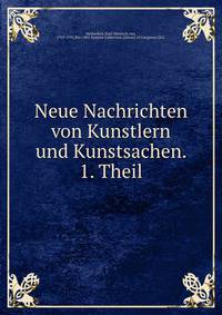 Neue Nachrichten von Kunstlern und Kunstsachen. 1. Theil