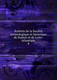 Bulletin de la Societe archeologique et historique de Nantes et de Loire-Atlantique