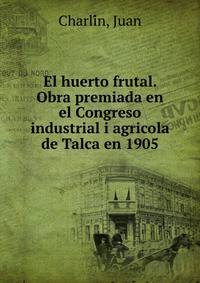 El huerto frutal. Obra premiada en el Congreso industrial i agricola de Talca en 1905
