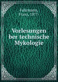 Vorlesungen ber technische Mykologie