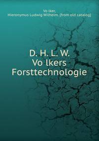 D. H. L. W. Vo?lkers Forsttechnologie