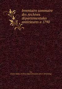 Inventaire sommaire des Archives de?partementales ante?rieures a 1790