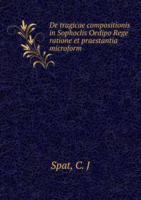De tragicae compositionis in Sophoclis Oedipo Rege ratione et praestantia microform