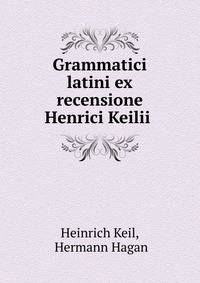 Grammatici latini ex recensione Henrici Keilii