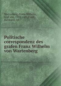 Politische correspondenz des grafen Franz Wilhelm von Wartenberg