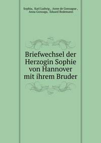 Briefwechsel der Herzogin Sophie von Hannover mit ihrem Bruder